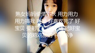 熟女妈妈偷情小伙 用力用力 用力搞我 哦呦 好喜欢死了 好宝贝 要射了 口爆吃精 把好宝贝的鸡鸡舔的干干净净