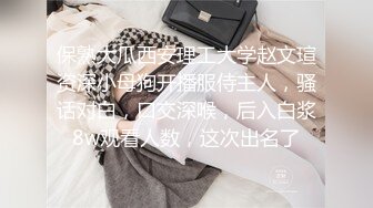 保熟大瓜西安理工大学赵文瑄资深小母狗开播服侍主人，骚话对白，口交深喉，后入白浆8w观看人数，这次出名了