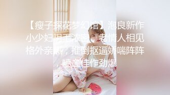 【瘦子探花梦幻馆】泡良新作小少妇阴毛浓密，老情人相见格外亲热，推倒抠逼娇喘阵阵，喷血佳作劲爆