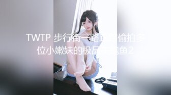 TWTP 步行街一路跟踪偷拍多位小嫩妹的极品美鲍鱼2