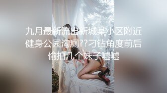 九月最新流出新城某小区附近健身公园沟厕??刁钻角度前后偷拍几个妹子嘘嘘