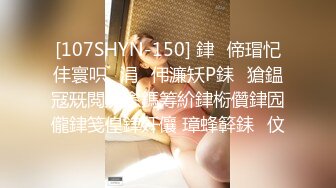 [107SHYN-150] 銉偙瑁忋仹寰呮涓伄濂矨P銇獊鎾冦兓閲庣悆鎷筹紒銉椼儹銉囥儱銉笺偟銉奸儴 璋蜂簳銇伩