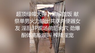 超顶绿帽大神】黑椒盖饭 献祭单男火力输出共享肉便器女友 淫乱3P现场前后肏穴 劲爆酮体高能淫叫 榨精淫宠