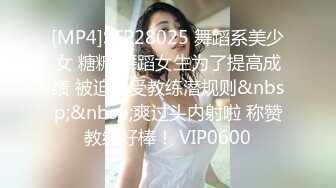 [MP4]STP28025 舞蹈系美少女 糖糖 舞蹈女生为了提高成绩 被迫接受教练潜规则&nbsp;&nbsp;爽过头内射啦 称赞教练好棒！ VIP0600