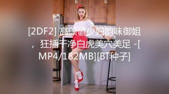 [2DF2] 高颜值少妇韵味御姐， 狂插干净白虎美穴美足 -[MP4/182MB][BT种子]