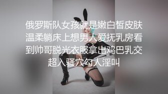 俄罗斯队女孩就是嫩白皙皮肤温柔躺床上想男人爱抚乳房看到帅哥脱光衣服拿出鸡巴乳交超入骚穴勾人淫叫