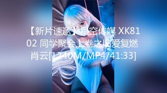 【新片速遞】星空传媒 XK8102 同学聚会上卷之旧爱复燃 肖云[1240M/MP4/41:33]