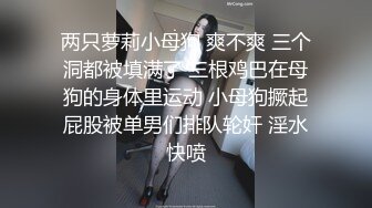 两只萝莉小母狗 爽不爽 三个洞都被填满了 三根鸡巴在母狗的身体里运动 小母狗撅起屁股被单男们排队轮奸 淫水快喷