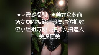 ★☆震撼福利☆★美女众多商场女厕隔板缝近景高清偸拍数位小姐姐方便，拍脸又拍逼人美逼更美