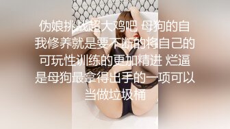 伪娘挑战超大鸡吧 母狗的自我修养就是要不断的将自己的可玩性训练的更加精进 烂逼是母狗最拿得出手的一项可以当做垃圾桶