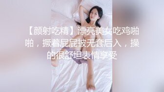 【颜射吃精】漂亮美女吃鸡啪啪，撅着屁屁被无套后入，操的很舒坦表情享受