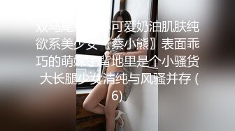 双马尾纯情小可爱奶油肌肤纯欲系美少女〖蔡小熊〗表面乖巧的萌妹子背地里是个小骚货 大长腿少女清纯与风骚并存 (6)