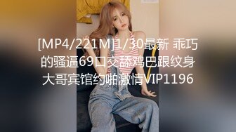 [MP4/221M]1/30最新 乖巧的骚逼69口交舔鸡巴跟纹身大哥宾馆约啪激情VIP1196